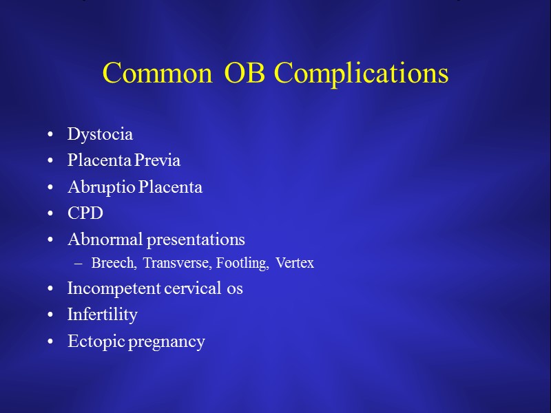 Common OB Complications Dystocia Placenta Previa Abruptio Placenta CPD Abnormal presentations Breech, Transverse, Footling,